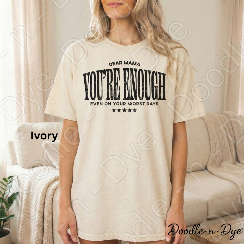 Dear Mama You’re Enough Shirt – Comfort Colors Encouragement Tee - Mother's Day Gift for Her