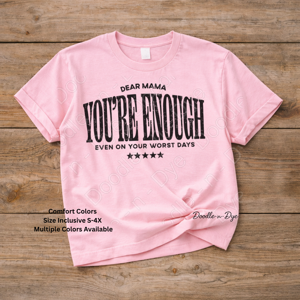 Dear Mama You’re Enough Shirt – Comfort Colors Encouragement Tee - Mother's Day Gift for Her