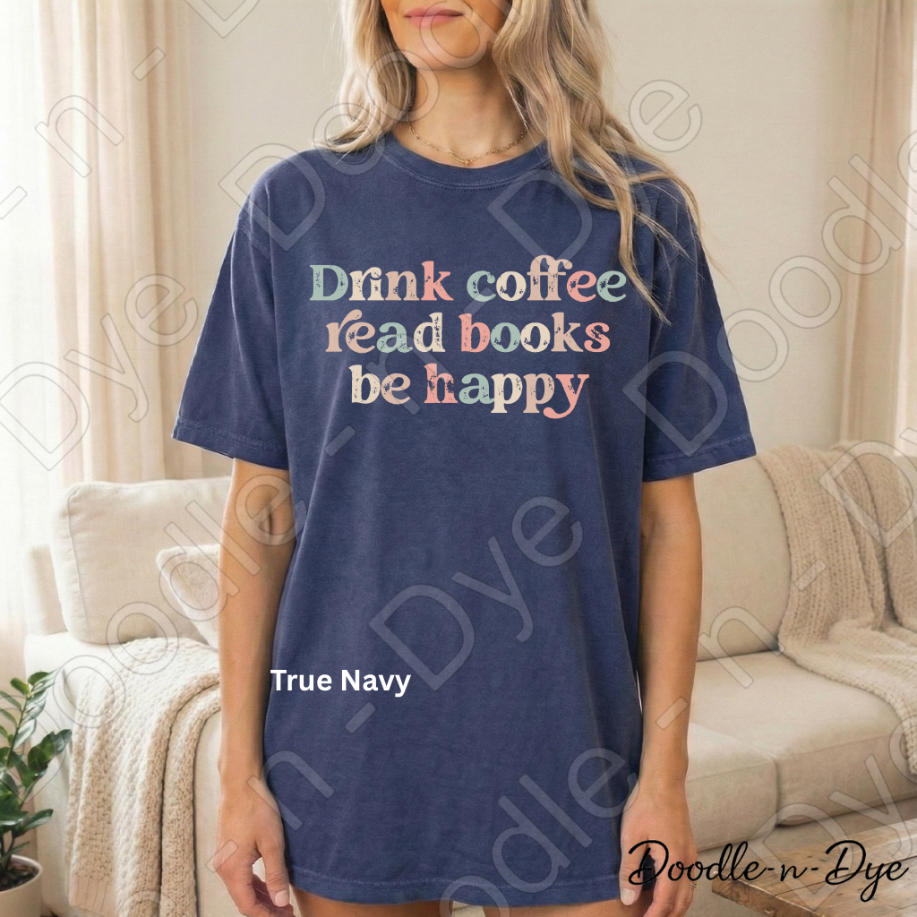 Drink Coffee Read Books Be Happy Shirt, Coffee & Books Comfort Colors Tee,