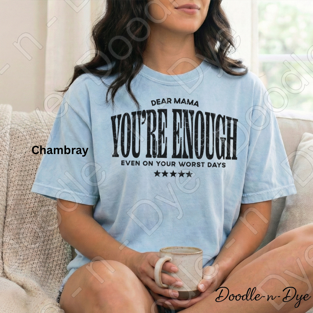 Dear Mama You’re Enough Shirt – Comfort Colors Encouragement Tee - Mother's Day Gift for Her