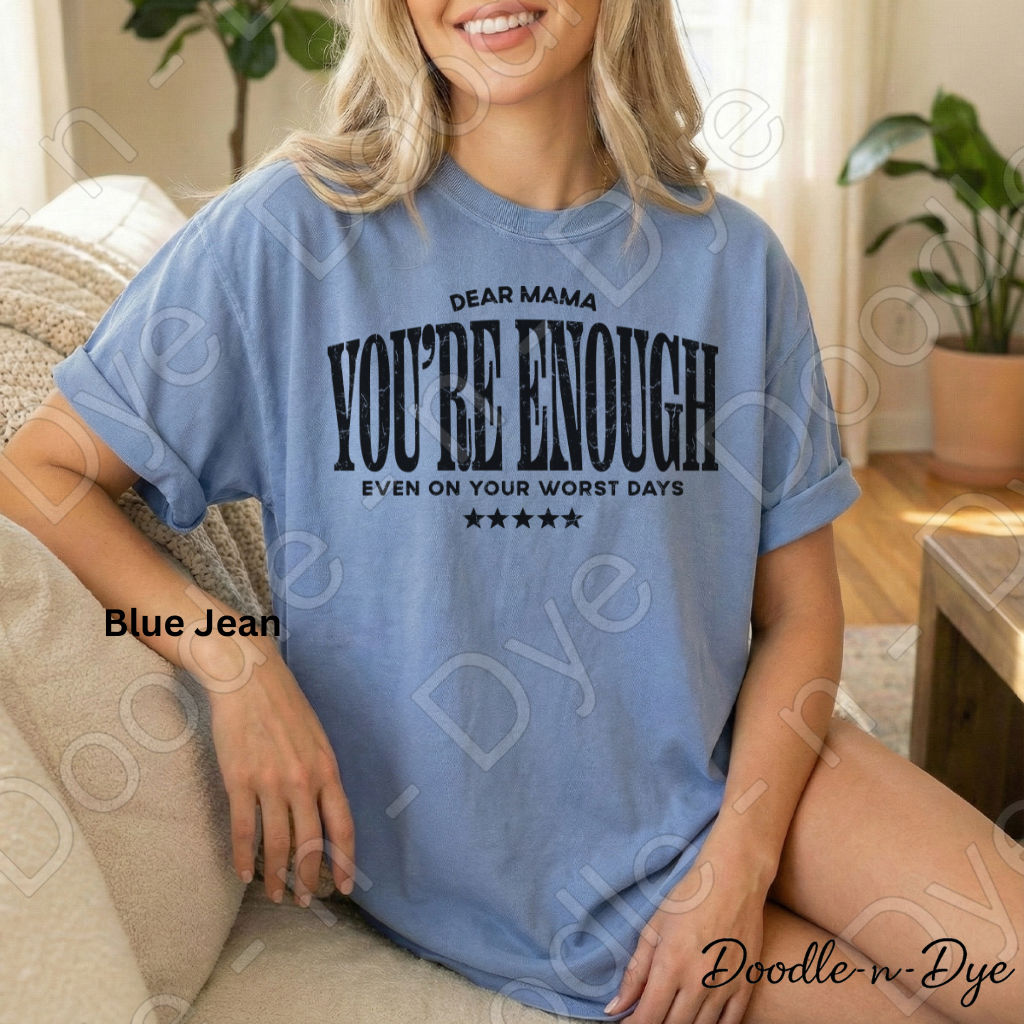 Dear Mama You’re Enough Shirt – Comfort Colors Encouragement Tee - Mother's Day Gift for Her